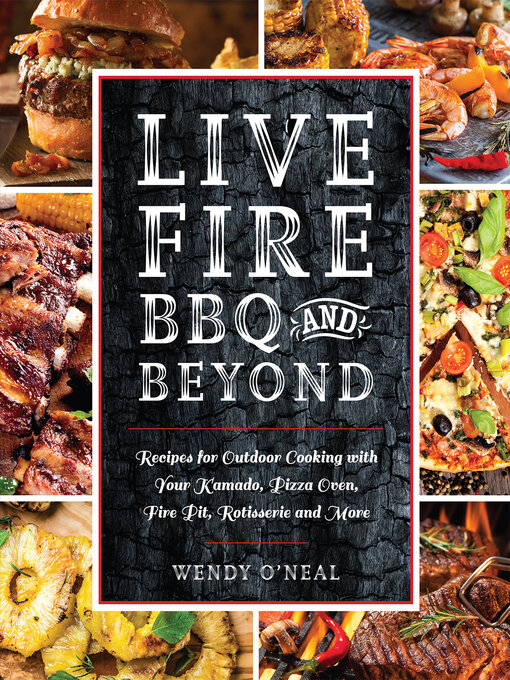 Title details for Live Fire BBQ and Beyond by Wendy O'Neal - Available
